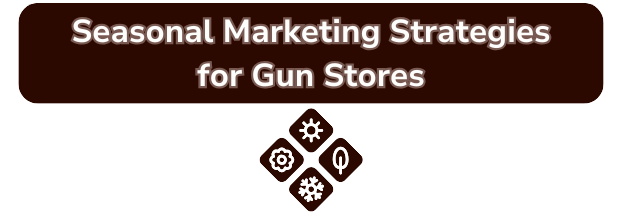 Seasonal Marketing Strategies for Gun Storess